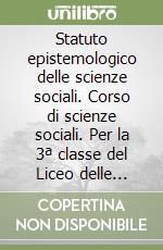 Statuto epistemologico delle scienze sociali. Corso di scienze sociali. Per la 3ª classe del Liceo delle scienze sociali libro