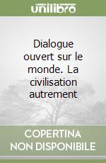 Dialogue ouvert sur le monde. La civilisation autrement libro