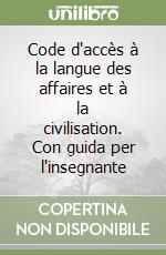 Code d'accès à la langue des affaires et à la civilisation. Con guida per l'insegnante