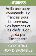 Voilà une autre commande. Le francais pour les serveurs. Les barmans et les chefs. Con guida per l'insegnante libro