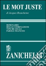 Le mot juste. Dizionario delle combinazioni tipiche delle parole francesi libro