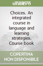 Choices. An integrated course in language and learning strategies. Course book libro