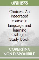 Choices. An integrated course in language and learning strategies. Study book libro