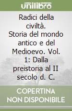 Radici della civiltà. Storia del mondo antico e del Medioevo. Vol. 1: Dalla preistoria al II secolo d. C. libro