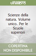 Scienze della natura. Volume unico. Per le Scuole superiori libro