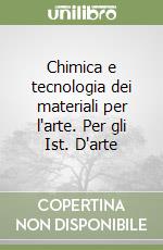 Chimica e tecnologia dei materiali per l'arte. Per gli Ist. D'arte libro