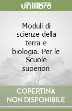 Moduli di scienze della terra e biologia. Per le Scuole superiori libro