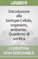 Introduzione alla biologia-Cellula, organismi, ambiente. Quaderno di verifica