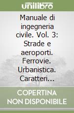 Manuale di ingegneria civile. Vol. 3: Strade e aeroporti. Ferrovie. Urbanistica. Caratteri degli edifici. Impianti. Cantiere. Estimo