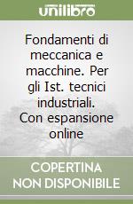 Fondamenti di meccanica e macchine. Per gli Ist. tecnici industriali. Con espansione online libro