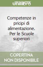 Competenze in pricipi di alimentazione. Per le Scuole superiori libro