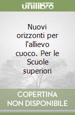 Nuovi orizzonti per l'allievo cuoco. Per le Scuole superiori libro