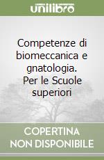 Competenze di biomeccanica e gnatologia. Per le Scuole superiori libro