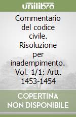 Commentario del codice civile. Risoluzione per inadempimento. Vol. 1/1: Artt. 1453-1454 libro