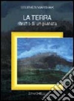 La terra. Ritratto di un pianeta libro