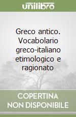 Greco antico. Vocabolario greco-italiano etimologico e ragionato libro