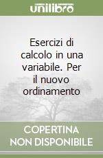 Esercizi di calcolo in una variabile. Per il nuovo ordinamento