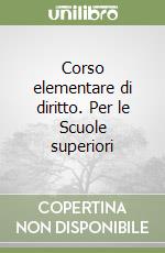 Corso elementare di diritto. Per le Scuole superiori libro