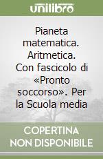 Pianeta matematica. Aritmetica. Con fascicolo di «Pronto soccorso». Per la Scuola media libro