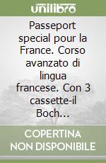 Passeport special pour la France. Corso avanzato di lingua francese. Con 3 cassette-il Boch minore.Dizionario francese-italiano, italiano-francese libro