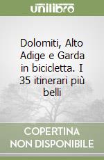 Dolomiti, Alto Adige e Garda in bicicletta. I 35 itinerari più belli libro