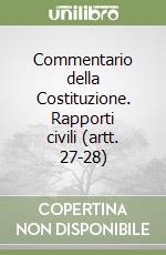 Commentario della Costituzione. Rapporti civili (artt. 27-28) libro