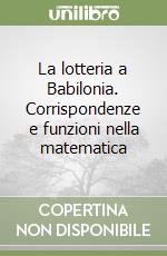 La lotteria a Babilonia. Corrispondenze e funzioni nella matematica libro