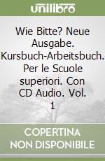 Wie Bitte? Neue Ausgabe. Kursbuch-Arbeitsbuch. Per le Scuole superiori. Con CD Audio. Vol. 1 libro