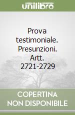 Prova testimoniale. Presunzioni. Artt. 2721-2729 libro