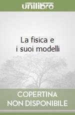 La fisica e i suoi modelli (2) libro