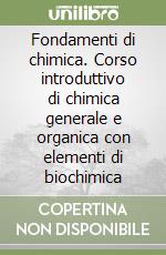 Fondamenti di chimica. Corso introduttivo di chimica generale e organica con elementi di biochimica libro