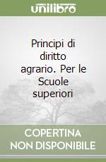 Principi di diritto agrario. Per le Scuole superiori libro