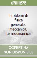 Problemi di fisica generale. Meccanica, termodinamica libro