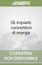 Gli impianti convertitori di energia (1) libro