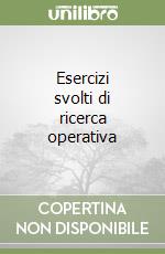 Esercizi svolti di ricerca operativa