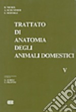 Trattato di anatomia veterinaria degli animali domestici. Vol. 5: Anatomia degli uccelli domestici libro