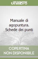 Manuale di agopuntura. Schede dei punti libro