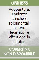 Agopuntura. Evidenze cliniche e sperimentali, aspetti legislativi e diffuzione in Italia libro