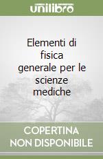Elementi di fisica generale per le scienze mediche libro