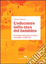 L'educatore nella casa del bambino. Il sostegno educativo a minori e famiglie in difficoltà