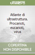 Atlante di ultrastruttura. Procarioti, eucarioti, virus libro