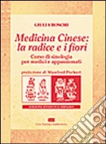 Medicina cinese: la radice e i fiori. Corso di sinologia per medici e appassionati libro