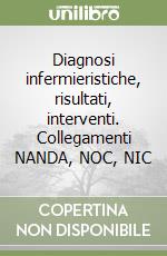 Diagnosi infermieristiche, risultati, interventi. Collegamenti NANDA, NOC, NIC