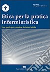 Etica per la pratica infermieristica. Una guida per prendere decisioni etiche libro