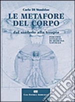 Le metafore del corpo. Dal simbolo alla terapia. Percorsi integrati di medicina naturale libro