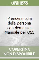 Prendersi cura della persona con demenza. Manuale per OSS libro