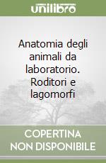 Anatomia degli animali da laboratorio. Roditori e lagomorfi libro