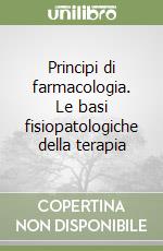 Principi di farmacologia. Le basi fisiopatologiche della terapia libro