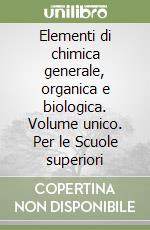 Elementi di chimica generale, organica e biologica. Volume unico. Per le Scuole superiori libro