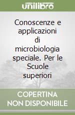 Conoscenze e applicazioni di microbiologia speciale. Per le Scuole superiori libro